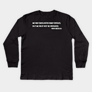 We may encounter many defeats,  But we must not be defeated. Maya Angelou Kids Long Sleeve T-Shirt